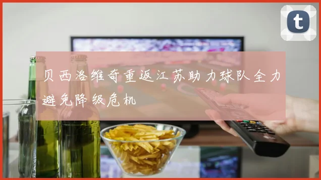 贝西洛维奇重返江苏助力球队全力避免降级危机